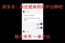 拼多多 你还是换别的平台聊   聊大半天一单不出  还得监控你聊天视频封面