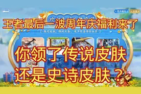 王者最后一波周年庆福利，你领了传说皮肤还是史诗皮肤？