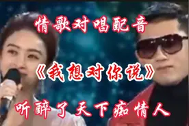 男女深情对唱一首《我想对你说》全网火了,旋律优美,深情好听!