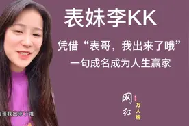 凭借一句“表哥，我出来了哦”走红的表妹李KK，听过她的这句话？