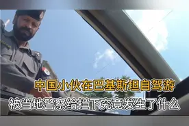 中国小伙在巴基斯坦自驾游，当地警察让小伙下车检查，发生了什么视频封面