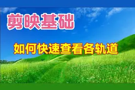 剪映如何快速查看各轨道，实用教程简单易学一看