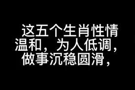 这五个生肖性情温和，为人低调，做事沉稳圆滑，