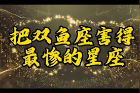 把双鱼座害得最惨的星座 能毁掉双鱼座的三个星座视频封面