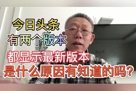 今日头条现在两个版本，版本号不一样，却都显示最新版本什么原因视频封面