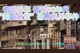奇闻异事 香港80年代九龙城寨“妈妈煮饭”恐怖灵异事件视频封面