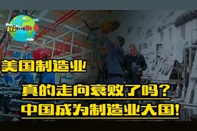 美国制造业的衰败与变迁，我国后来居上，成为世界制造业大国视频封面