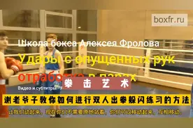 拳击艺术：俄语（中字）老爷子教你双人对练出拳躲闪时的细节。