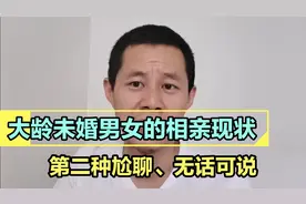 现在很多大龄未婚男女相亲现状呈现出这样三种状态：第二种尬聊视频封面