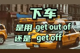 每日英语 下车是用get out of还是get off