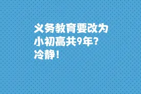 义务教育要改为小学4年、初中3年、高中2年？冷静！视频封面