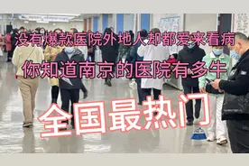 南京医院有多牛，没有爆款医院外地人却最爱来看病，全国最热门!