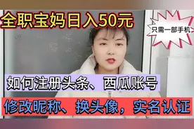 第一集:如何注册头条、西瓜账号？修改头像、昵称，以及实名认证视频封面