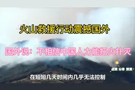 火山救援行动震撼国外， 外国友人说：不相信中国人力能把火扑灭视频封面