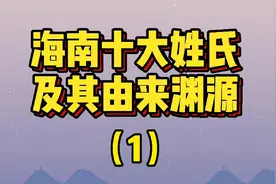 海南百科篇 | 海南十大姓氏排名及其由来渊源（1）有你的姓氏吗？视频封面