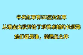 红一方面军有32位女战士，踏上了长征路，她们都是谁，结局怎样视频封面