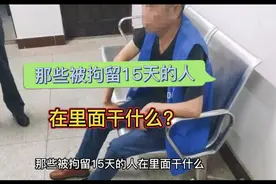 那些被拘留15天的人，在里面干什么？视频封面