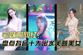 盘点抖音十大出水芙蓉美女