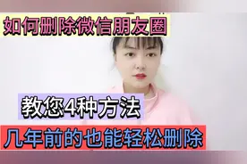才知道，朋友圈还能这样删除？几年前的也能轻松删除，操作简单