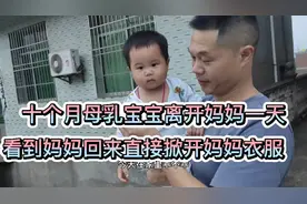 十个月母乳宝宝离开妈妈一天，妈妈回来直接掀开妈妈衣服要喝奶