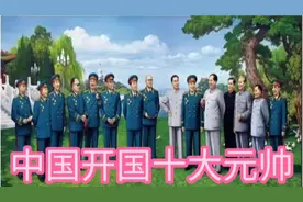 中国十大开国元帅戎马一生浴血奋战为新中国的建立立下了汗马功劳