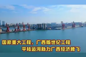 国家重大工程，广西版世纪工程，平陆运河助力广西经济腾飞
