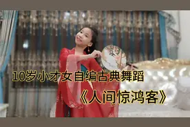 古典舞蹈《人间惊鸿客》，10岁小才女自编六一儿童节汇演节目。