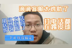 滴滴客服太差劲了。打电话，踢皮球。用这个方法居然到高级客服了视频封面