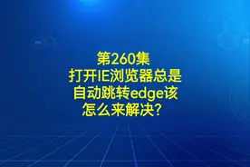 第260集 打开IE浏览器总是自动跳转edge该怎么来解决？视频封面