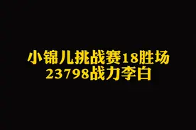 小锦儿挑战赛18胜场，拿下155巅峰分，李白战力来到23798分视频封面