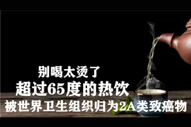 别喝太烫了，超过65度的热饮，被世界卫生组织归为2A类致癌因素