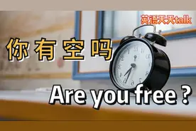 “你有空吗”英语说成 Are you free? 怎么就不对