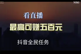 限时在抖音全民任务里面看直播，最高可以赚500元，任务很简单视频封面