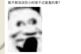 【沙雕神评神回复】敢不敢说说你小时候干过最羞的事？视频封面