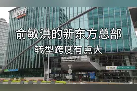 实拍俞敏洪在北京的新东方总部大楼，俞敏洪从教育走向带货不容易视频封面