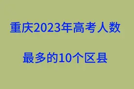 重庆2023年高考人数最多的10个区县视频封面