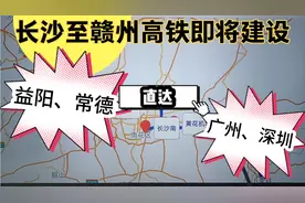 长沙至赣州高铁即将建设，益阳、常德将可乘高铁直达广州、深圳