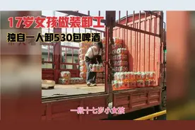 17岁女孩做装卸工，独自一人卸530包啤酒！视频封面