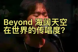 Beyond 的海阔天空，在世界上传唱度有多大？