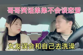 哥哥笑话弟弟不会谈恋爱，促和女友和孩子相处，女友误会俩人洗澡视频封面