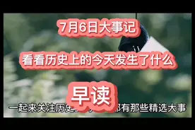 2021年7月6日大事记，看看历史上的今天都有那些精选大事。