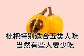 枇杷特别适合五类人吃，当然有些人要少吃视频封面