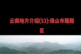 云南地方介绍:保山市隆阳区视频封面