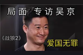 《局面》专访《战狼》系列电影导演吴京：爱国无罪视频封面