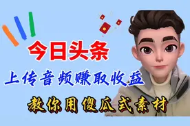 今日头条上传音频赚取收益，手把手教你如何找素材，如何上传视频封面