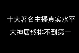 十大著名主播真实水平（上）  大神居然排不到第一视频封面