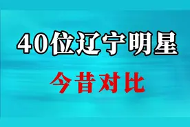 40位辽宁明星今昔对比，辽宁藏了这么多美女帅哥，你认识几位？视频封面