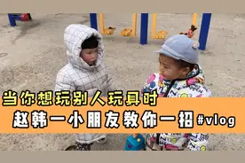 想玩别人玩具怎么办？赵韩一小朋友教你一招，你猜是什么？