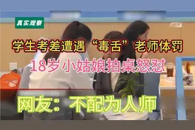 学生考差遭遇毒舌老师体罚，18岁小姑娘拍桌怒怼视频封面