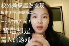校外兼职，发现招聘“脚模”居然达到三小时四百元！而这背后居然视频封面